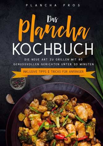 Das Plancha Kochbuch: Die neue Art zu Grillen mit 80 genussvollen Gerichten unter 30 Minuten - Inklusive Tipps & Tricks für Anfä