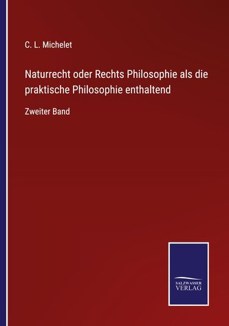 Naturrecht oder Rechts Philosophie als die praktische Philosophie enthaltend