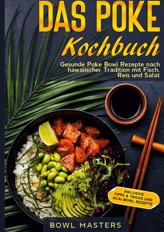Das Poke Kochbuch: Gesunde Poke Bowl Rezepte nach hawaiischer Tradition mit Fisch, Reis und Salat - Inklusive Tipps & Tricks und