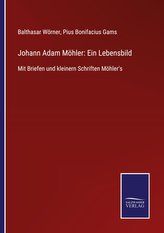 Johann Adam Möhler: Ein Lebensbild