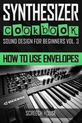 Synthesizer Cookbook: How to Use Envelopes