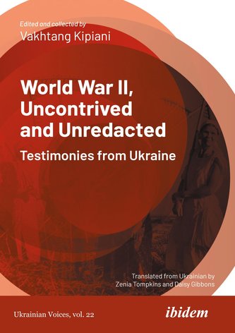 World War II, Uncontrived and Unredacted: Testimonies from Ukraine