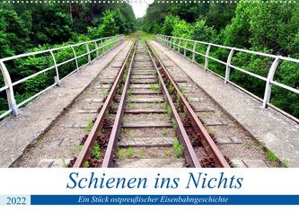 Schienen ins Nichts - Ein Stück ostpreußischer Eisenbahngeschichte (Wandkalender 2022 DIN A2 quer)