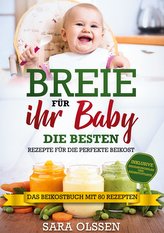 Breie für Ihr Baby - Die besten Rezepte für die perfekte Beikost inklusive Ernährungsplan und Nährstoffliste: Das Beikostbuch mi