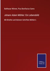 Johann Adam Möhler: Ein Lebensbild