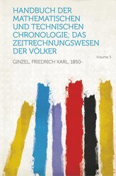 Handbuch Der Mathematischen Und Technischen Chronologie; Das Zeitrechnungswesen Der Volker Volume 3