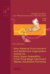 Raw Material Procurement and Settlement Organization during the Early Upper Palaeolithic in the Timis-Bega Catchment (Banat, Sou