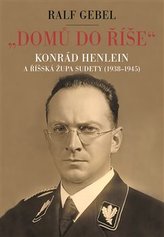 Domů do říše. Konrád Henlein a říšká župa Sudety (1938-1945)
