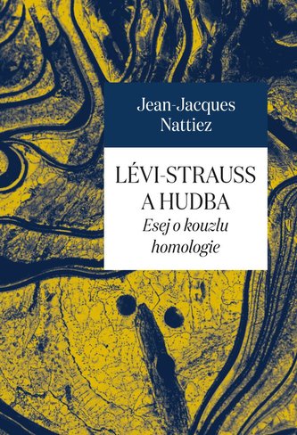 Lévi-Strauss a hudba - Esej o kouzlu homologie Lévi-Strauss a hudba - Esej o kouzlu homologie