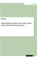 Individualpsychologie nach Alfred Adler. Ablauf, Methodik und Konzept