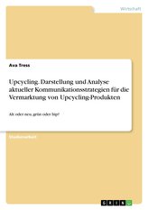 Upcycling. Darstellung und Analyse aktueller Kommunikationsstrategien für die Vermarktung von Upcycling-Produkten