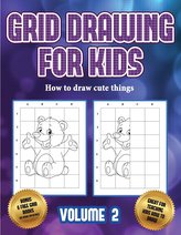 How to draw cute things (Grid drawing for kids - Volume 2): This book teaches kids how to draw using grids