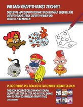 Wie Man Graffiti-Kunst Zeichnet (Dieses Wie Man Graffiti Zeichnet Buch Enthält Beispiele für Graffiti-Buchstaben, Graffiti-Namen