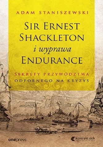 Sir Ernest Shackleton i wyprawa Endurance Sekrety przywództwa odpornego na kryzys