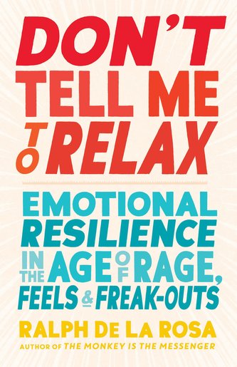 Don't Tell Me to Relax: Emotional Resilience in the Age of Rage, Feels, and Freak-Outs