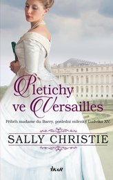Pletichy ve Versailles - Příběh madame du Barry, poslední milenky Ludvíka XV.