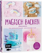 Magisch backen - Süße Rezepte für Meerjungfrauen- und Einhorn-Fans