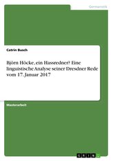 Björn Höcke, ein Hassredner? Eine linguistische Analyse seiner Dresdner Rede vom 17. Januar 2017