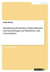 Mitarbeiterzufriedenheit. Einflussfaktoren und Auswirkungen auf Mitarbeiter und Unternehmen