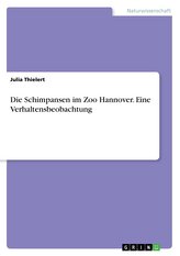 Die Schimpansen im Zoo Hannover. Eine Verhaltensbeobachtung