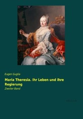 Maria Theresia. Ihr Leben und ihre Regierung