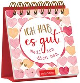 Ich hab es gut. Weil ich dich hab.