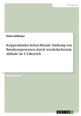 Krippenkinder lieben Rituale. Stärkung von Basiskompetenzen durch wiederkehrende Abläufe im U3-Bereich