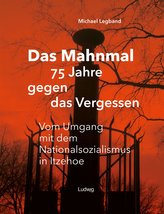 Das Mahnmal - 75 Jahre gegen das Vergessen.Vm Umgang mit dem Nationalsozialismus in Itzehoe