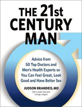 The 21st Century Man: Advice from 50 Top Doctors and Men's Health Experts So You Can Feel Great, Look Good and Have Better Sex
