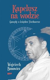 Kapelusz na wodzie Gawędy o księdzu Tischnerze