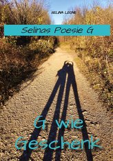 Selinas Poesie G, G wie Geschenk, Gedichte mit Herz, Poetry, Gedichte mit Botschaften