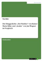 Die Dinggedichte "Der Panther" von Rainer Maria Rilke und "koalas" von Jan Wagner im Vergleich
