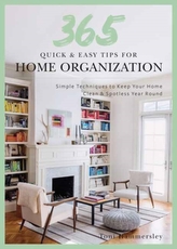 365 Quick & Easy Tips: Home Organization: Simple Techniques to Keep Your Home Neat and Tidy Year Round