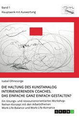 Die Haltung des kunstanalog intervenierenden Coaches. Das Einfache ganz einfach gestalten? Band 1