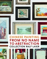 Chinese Painting From No Name to Abstraction: Collection Ralf Laier