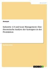 Industrie 4.0 und Lean Management. Eine theoretische Analyse der Synergien in der Produktion