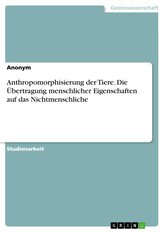 Anthropomorphisierung der Tiere. Die Übertragung menschlicher Eigenschaften auf das Nichtmenschliche