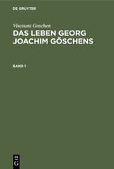 Viscount Goschen: Das Leben Georg Joachim Göschens. Band 1