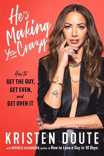 He's Making You Crazy: How to Get the Guy, Get Even, and Get Over It