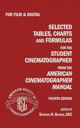 Selected Tables, Charts And Formulas for the Student Cinematographer 4TH Ed