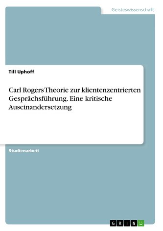 Carl Rogers Theorie zur klientenzentrierten Gesprächsführung. Eine kritische Auseinandersetzung