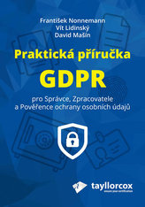 Praktická příručka GDPR pro Správce, Zpracovatele a Pověřence ochrany osobních údajů
