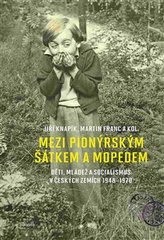 Mezi pionýrským šátkem a mopedem - Děti, mládež a socialismus v českých zemích 1948-1970