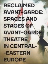 Reclaimed Avant-garde: Spaces and Stages of Avant-garde Theatre in Central-Eastern Europe