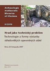 Hrad jako technický problém - Technologie a formy výstavby středověkých opevněných sídel. Brno 20. listopadu 2007