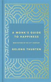 A Monk´s Guide to Happiness : Meditation in the 21st century
