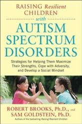  Raising Resilient Children with Autism Spectrum Disorders: Strategies for Maximizing Their Strengths, Coping with Advers