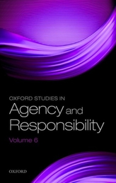  Oxford Studies in Agency and Responsibility Volume 6