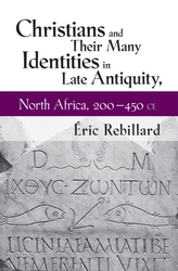  Christians and Their Many Identities in Late Antiquity, North Africa, 200-450 CE