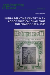  Irish-Argentine Identity in an Age of Political Challenge and Change, 1875 1983